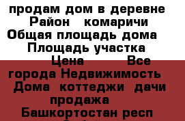 продам дом в деревне  › Район ­ комаричи › Общая площадь дома ­ 52 › Площадь участка ­ 2 705 › Цена ­ 450 - Все города Недвижимость » Дома, коттеджи, дачи продажа   . Башкортостан респ.,Сибай г.